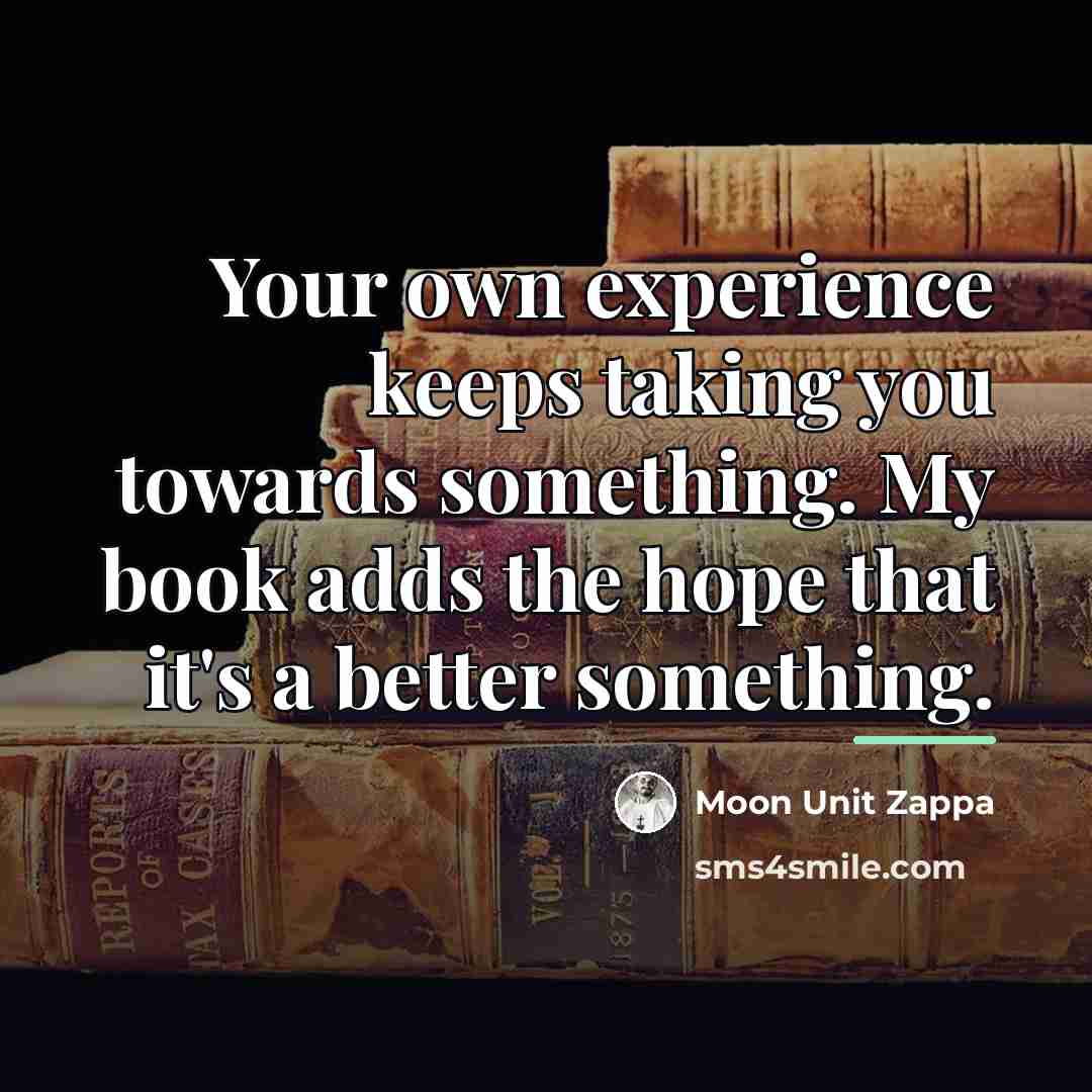 “Your own experience keeps taking you towards something. My book…” quote by Moon Unit Zappa