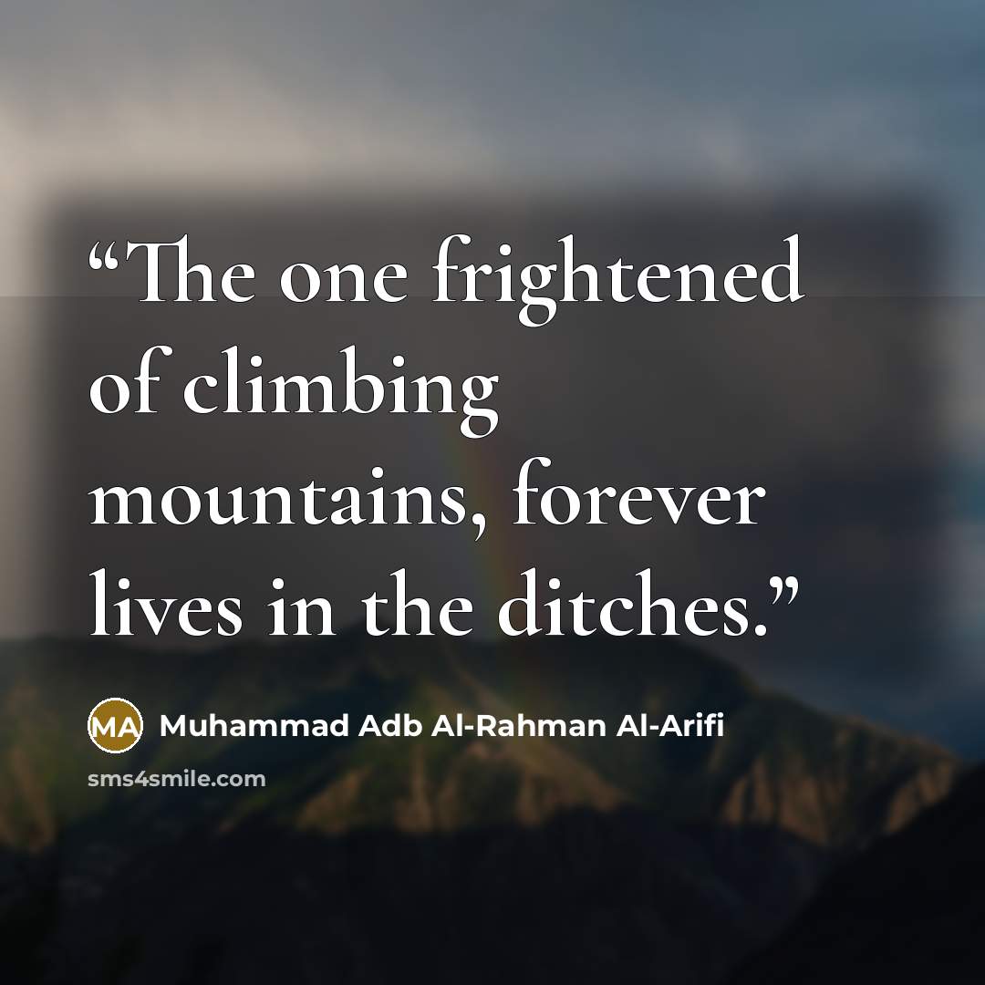 “The one frightened of climbing mountains, forever lives in the ditches.” quote by Muhammad Adb Al-Rahman Al-Arifi
