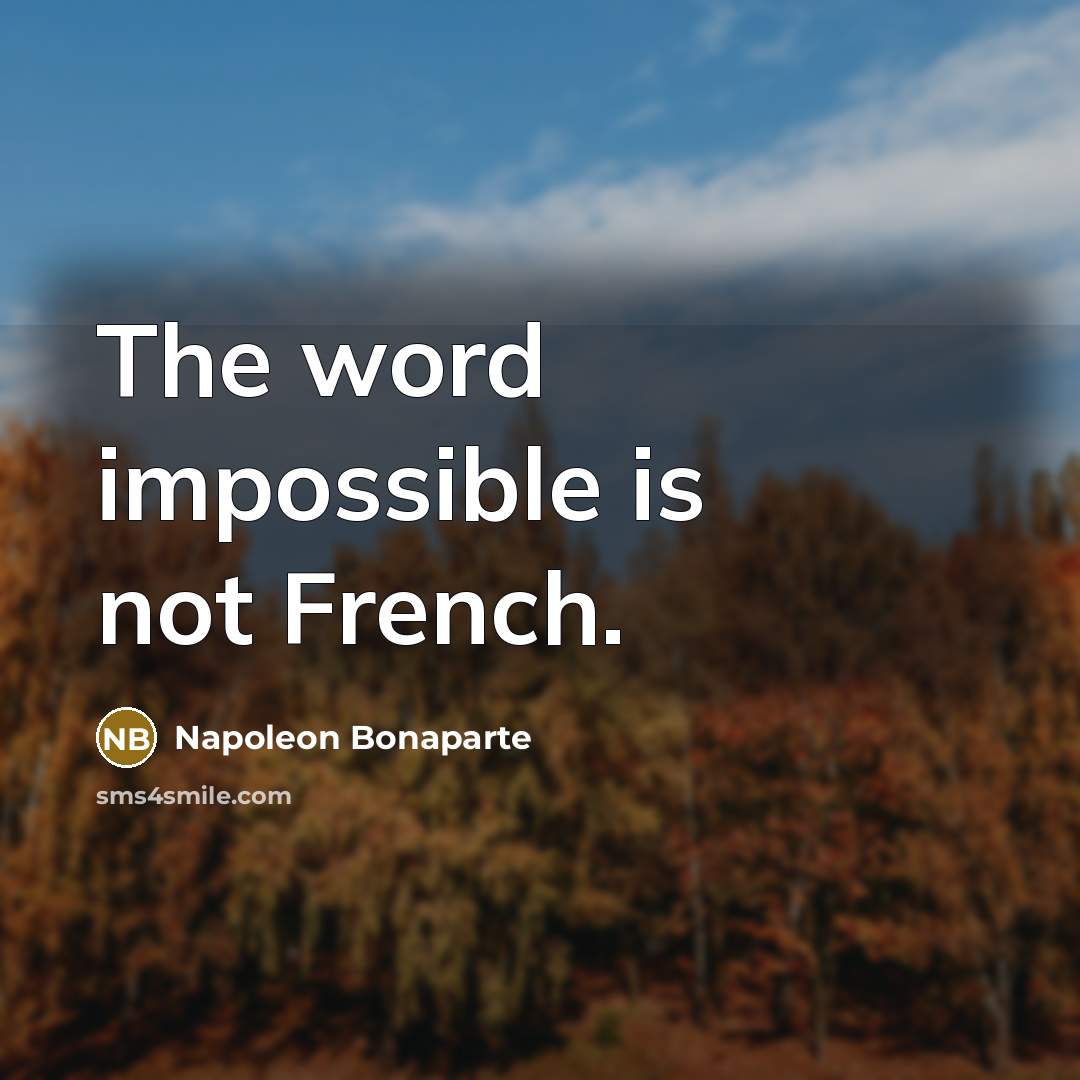 “The word impossible is not French.…” quote by Napoleon Bonaparte