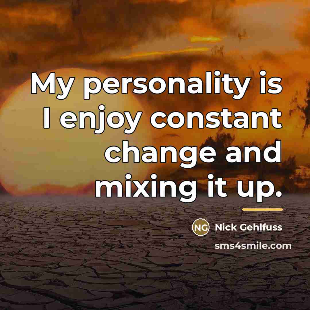 “My personality is I enjoy constant change and mixing it…” quote by Nick Gehlfuss