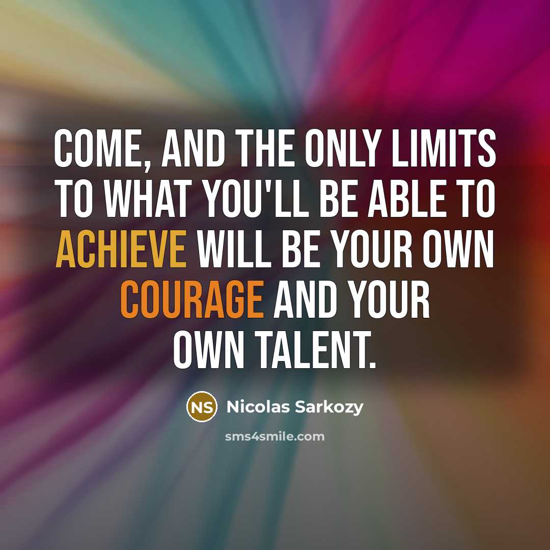 “Come, and the only limits to what you'll be able…” quote by Nicolas Sarkozy