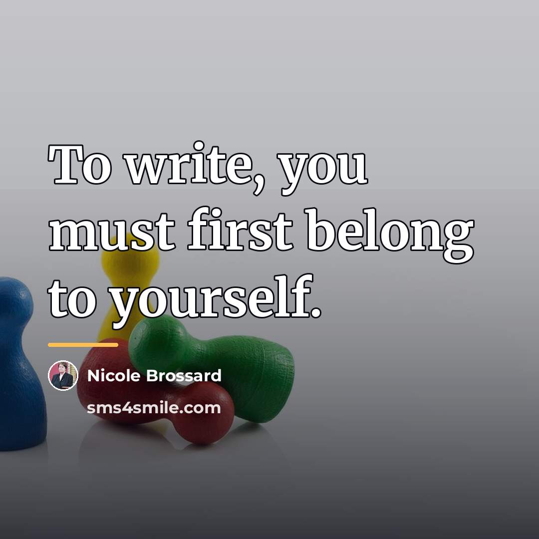 “To write, you must first belong to yourself.…” quote by Nicole Brossard