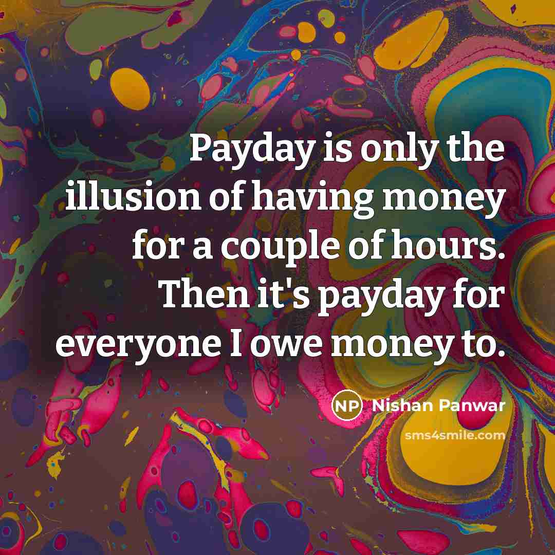 “Payday is only the illusion of having money for a…” quote by Nishan Panwar