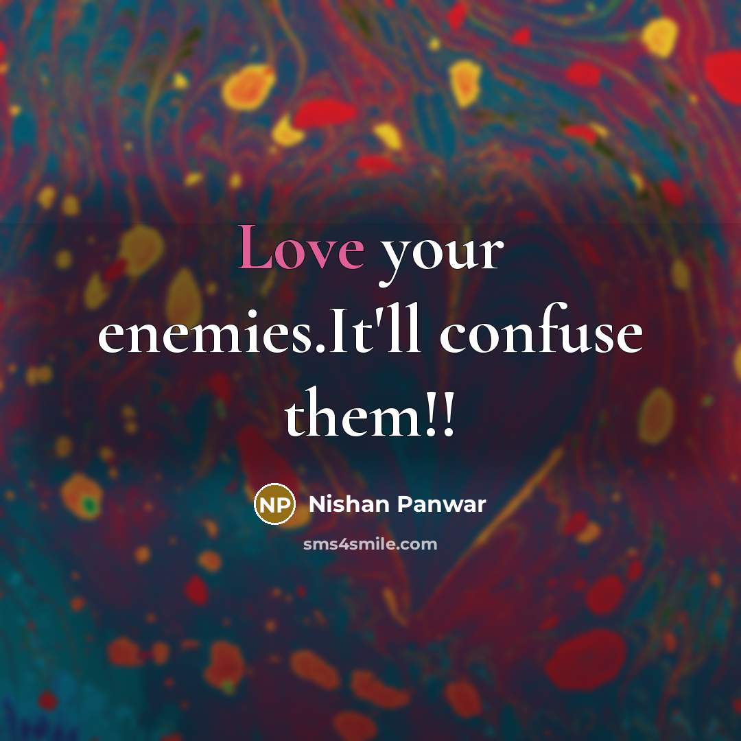 “Love your enemies.It'll confuse them!!…” quote by Nishan Panwar