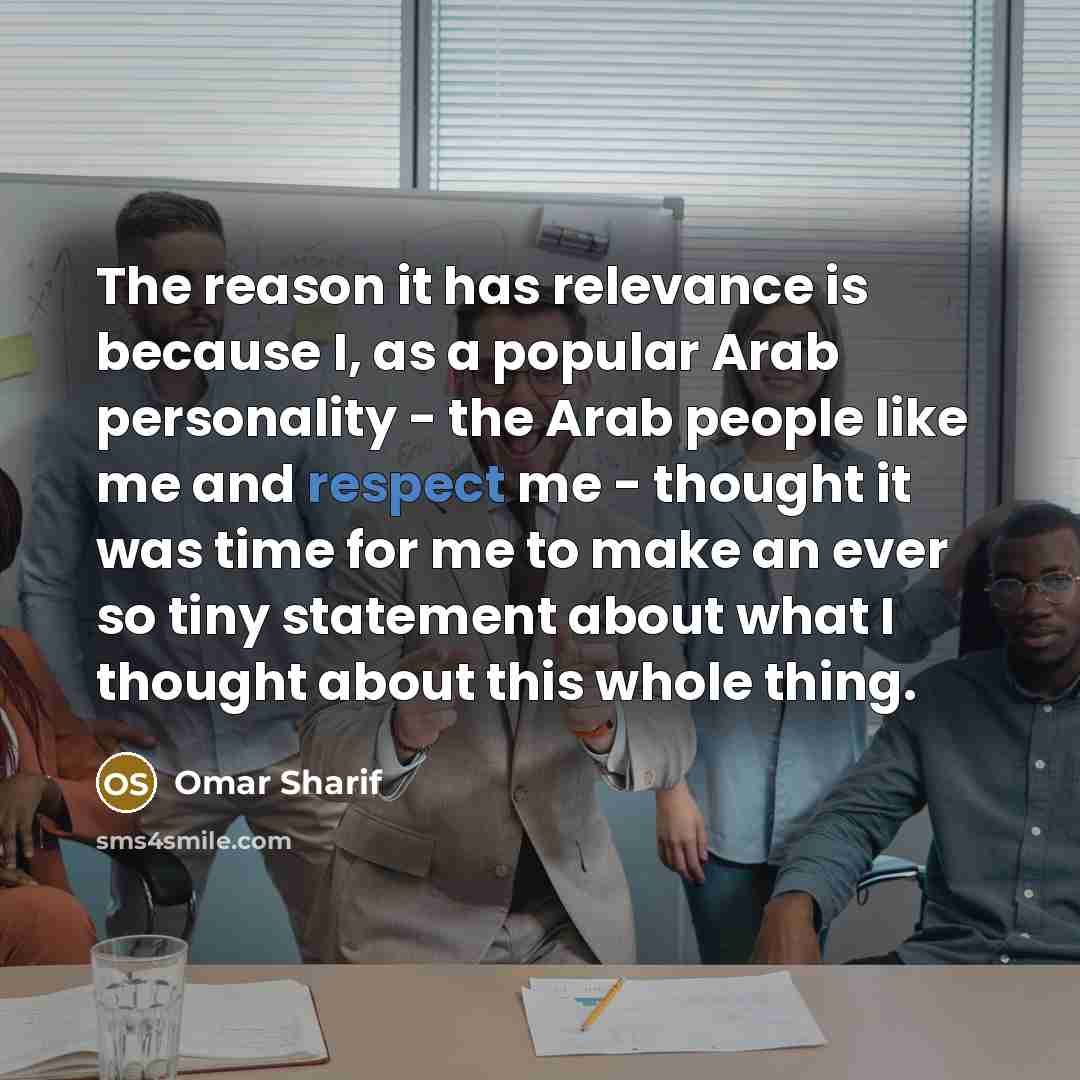 “The reason it has relevance is because I, as a…” quote by Omar Sharif
