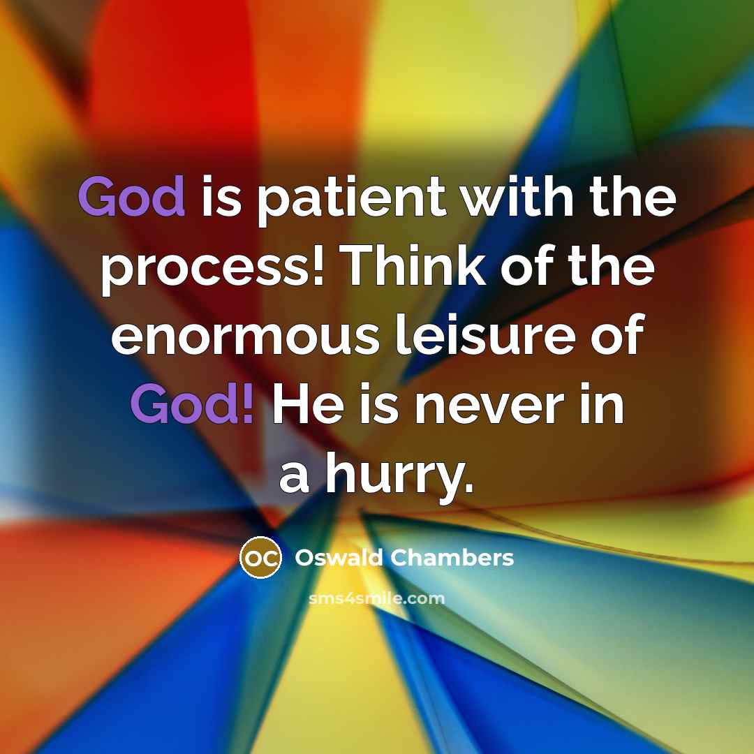 “God is patient with the process! Think of the enormous…” quote by Oswald Chambers