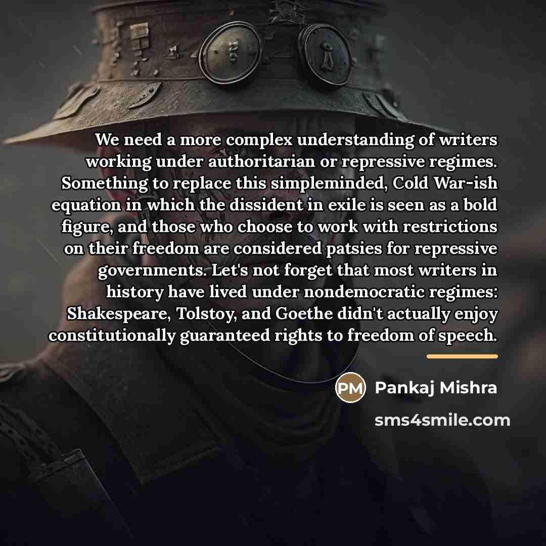 “We need a more complex understanding of writers working under…” quote by Pankaj Mishra