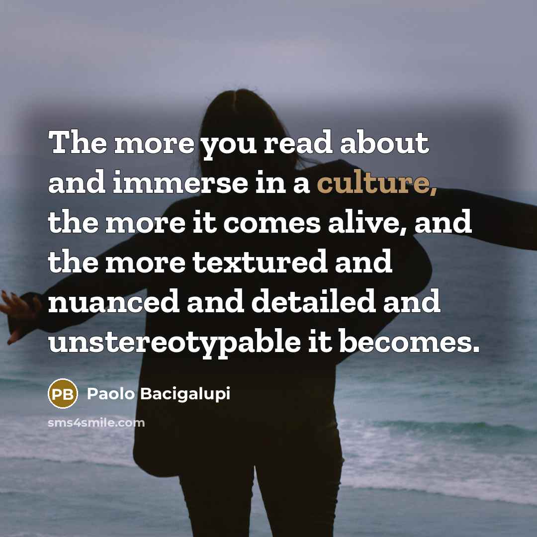 “The more you read about and immerse in a culture,…” quote by Paolo Bacigalupi