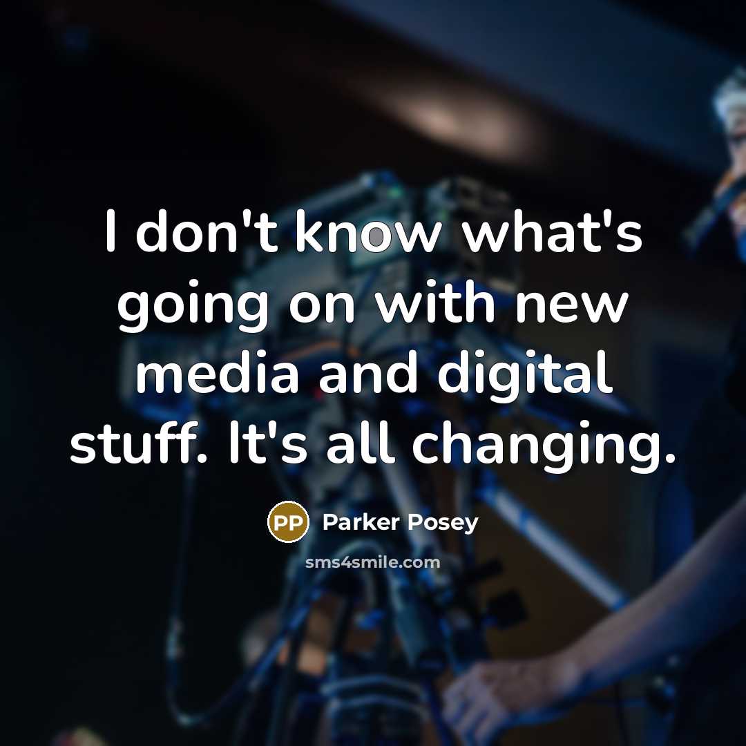 “I don't know what's going on with new media and digital stuff. It's all changing.” quote by Parker Posey