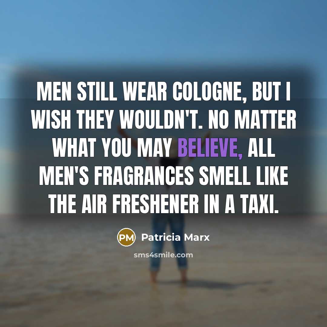 “Men still wear cologne, but I wish they wouldn't. No…” quote by Patricia Marx