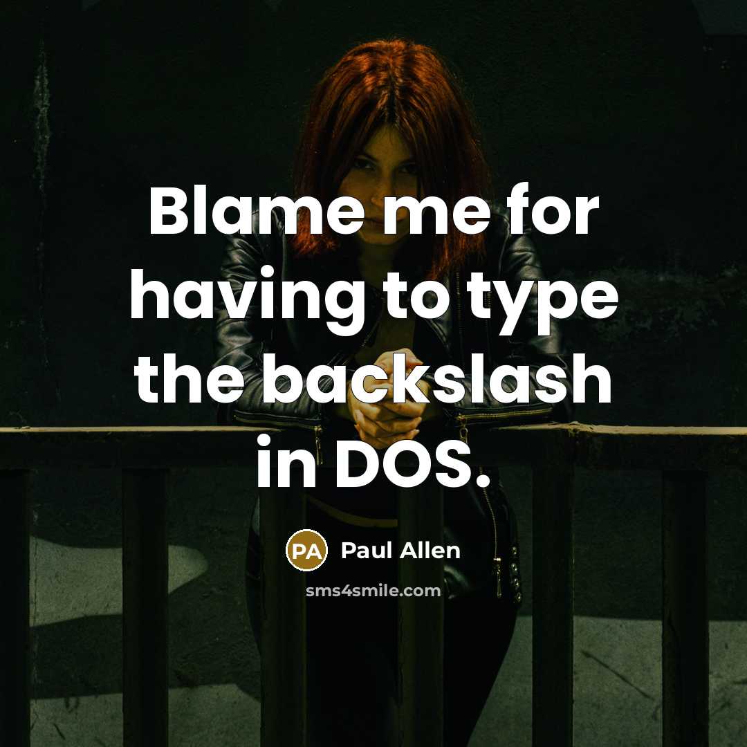 “Blame me for having to type the backslash in DOS.…” quote by Paul Allen