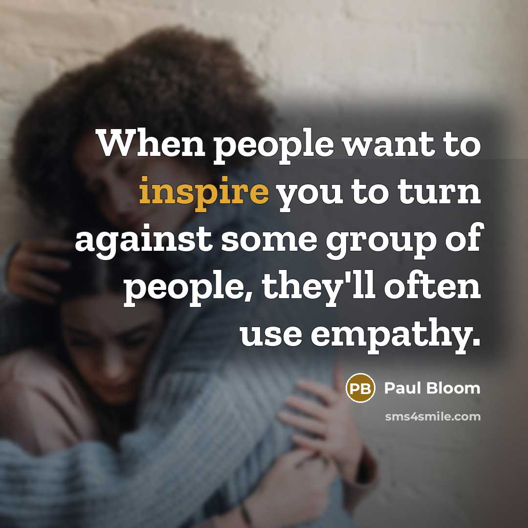 “When people want to inspire you to turn against some…” quote by Paul Bloom