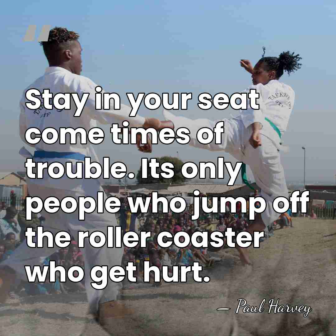 Stay in your seat come times of trouble. Its only people who&hellip; - Paul Harvey
