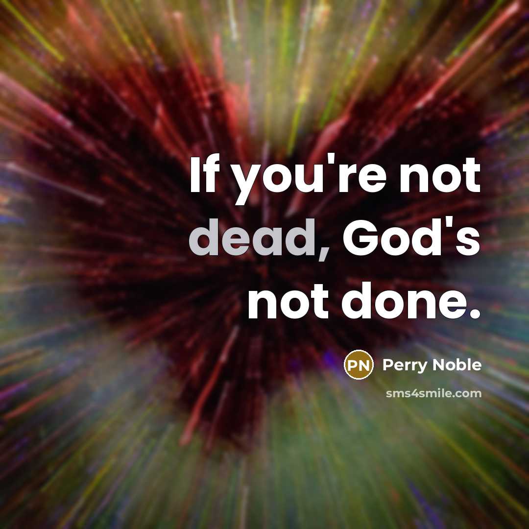 “If you're not dead, God's not done.…” quote by Perry Noble