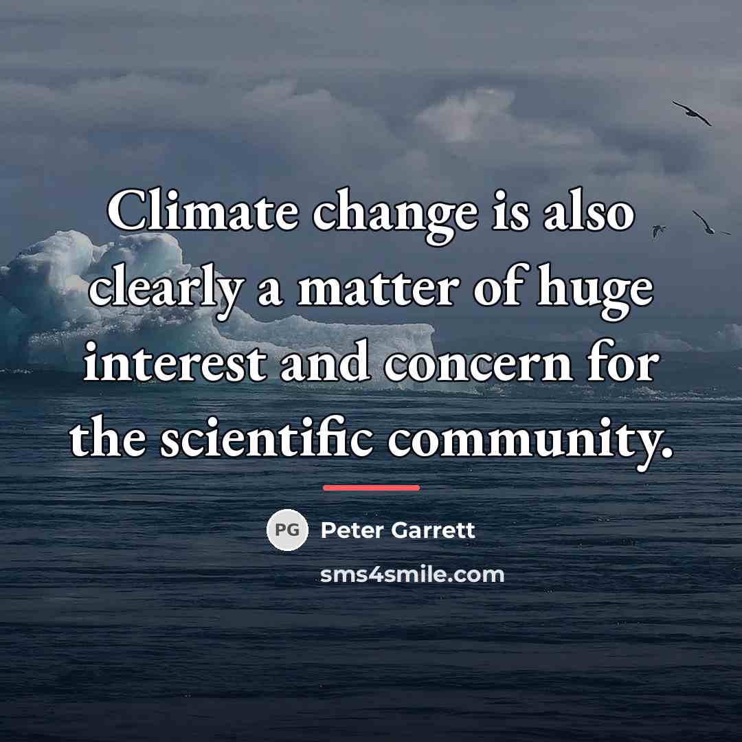 “Climate change is also clearly a matter of huge interest…” quote by Peter Garrett