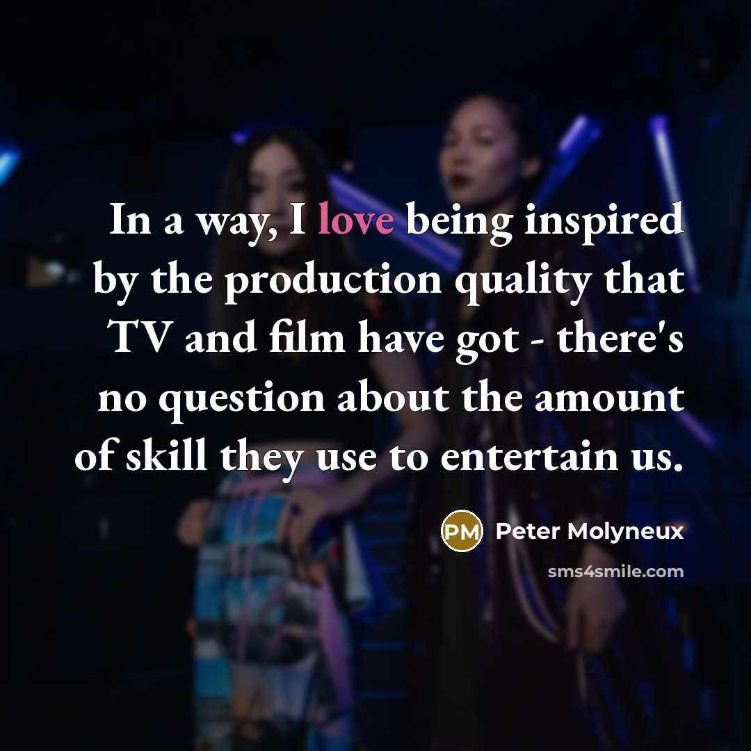 “In a way, I love being inspired by the production…” quote by Peter Molyneux