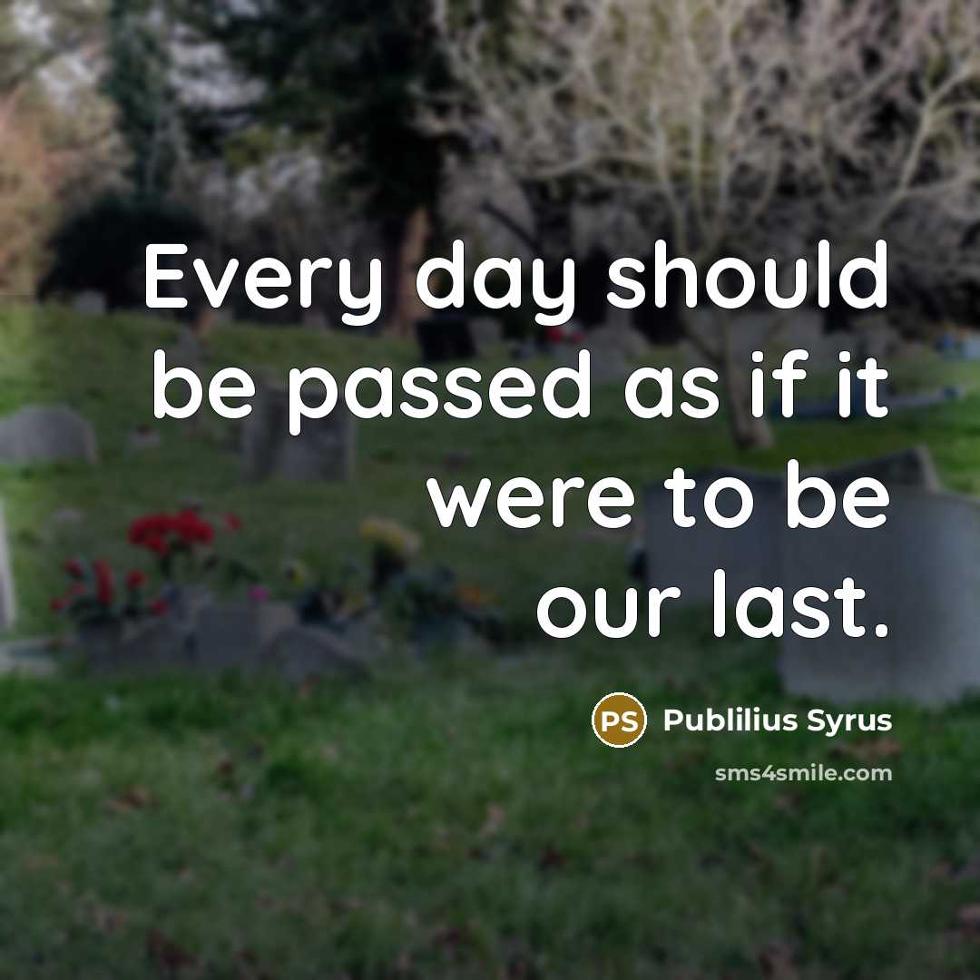 “Every day should be passed as if it were to…” quote by Publilius Syrus