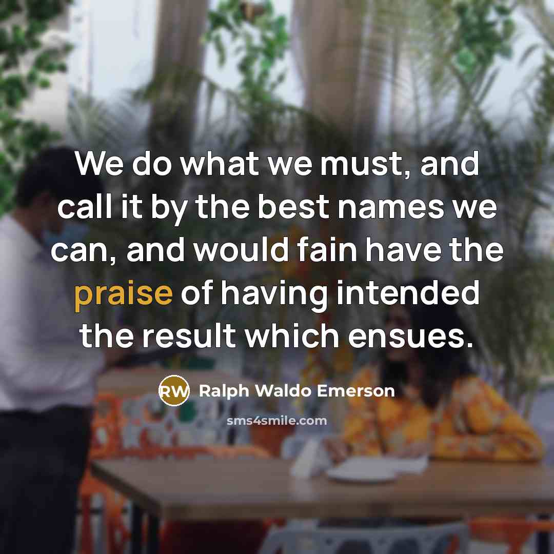 “We do what we must, and call it by the…” quote by Ralph Waldo Emerson