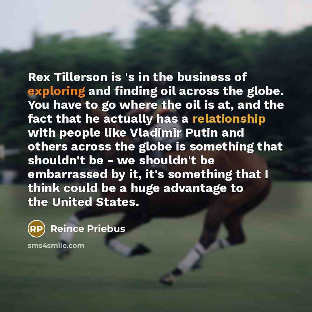 “Rex Tillerson is 's in the business of exploring and…” quote by Reince Priebus