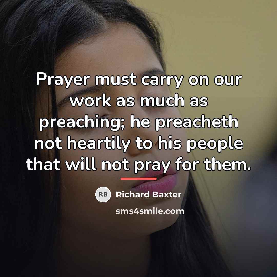 “Prayer must carry on our work as much as preaching;…” quote by Richard Baxter