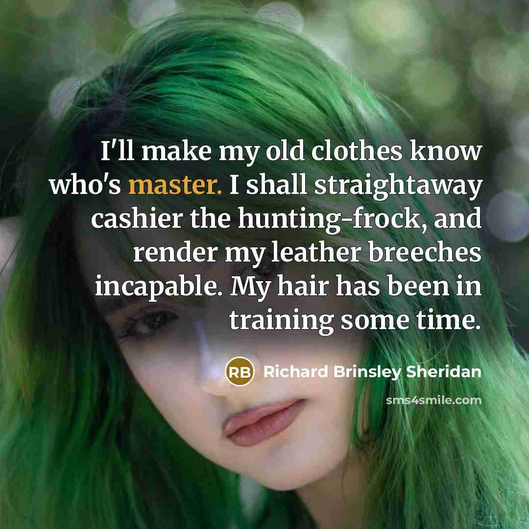 “I'll make my old clothes know who's master. I shall…” quote by Richard Brinsley Sheridan