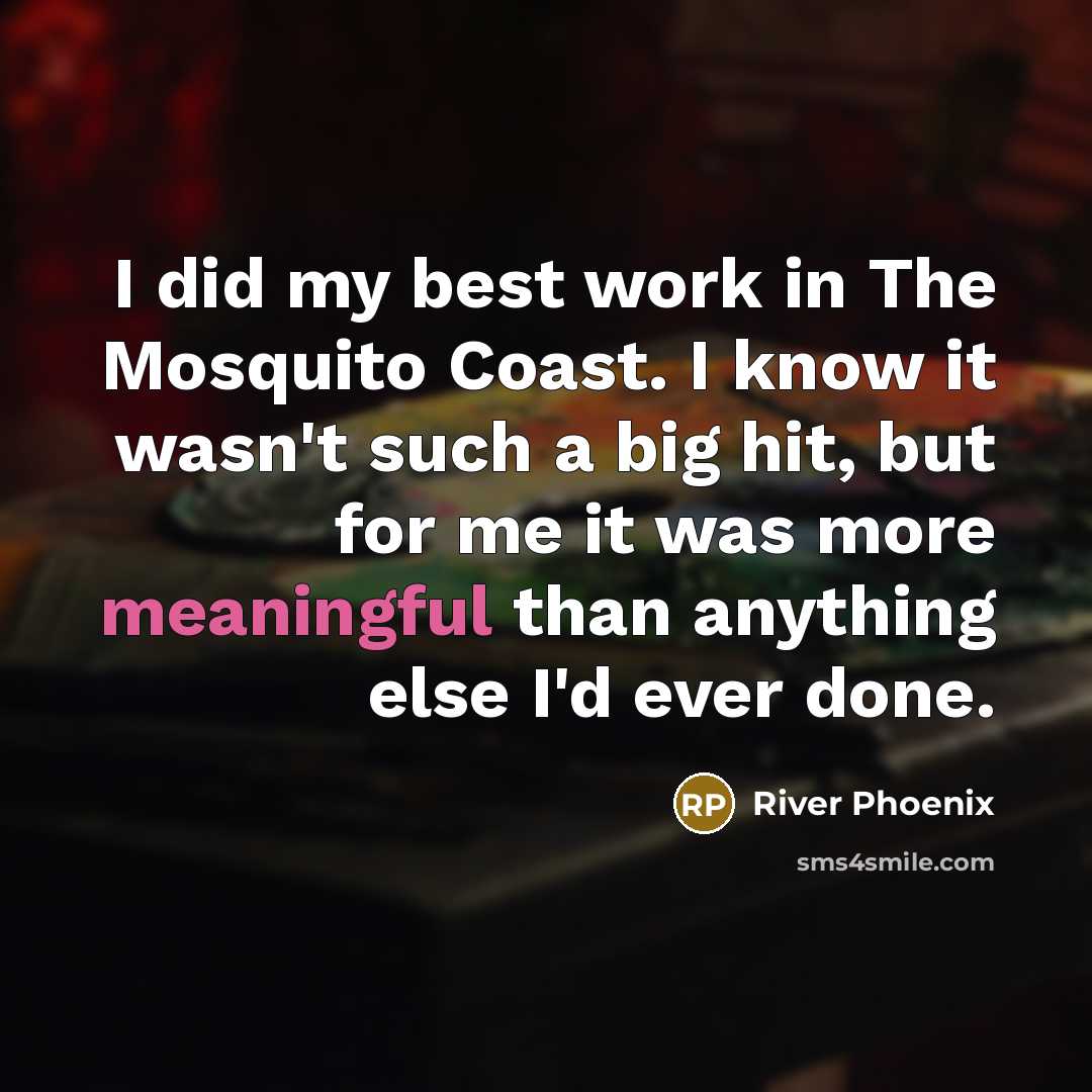“I did my best work in The Mosquito Coast. I…” quote by River Phoenix