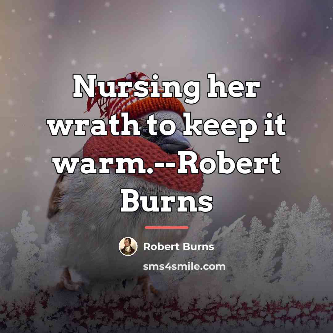“Nursing her wrath to keep it warm.--Robert Burns…” quote by Robert Burns