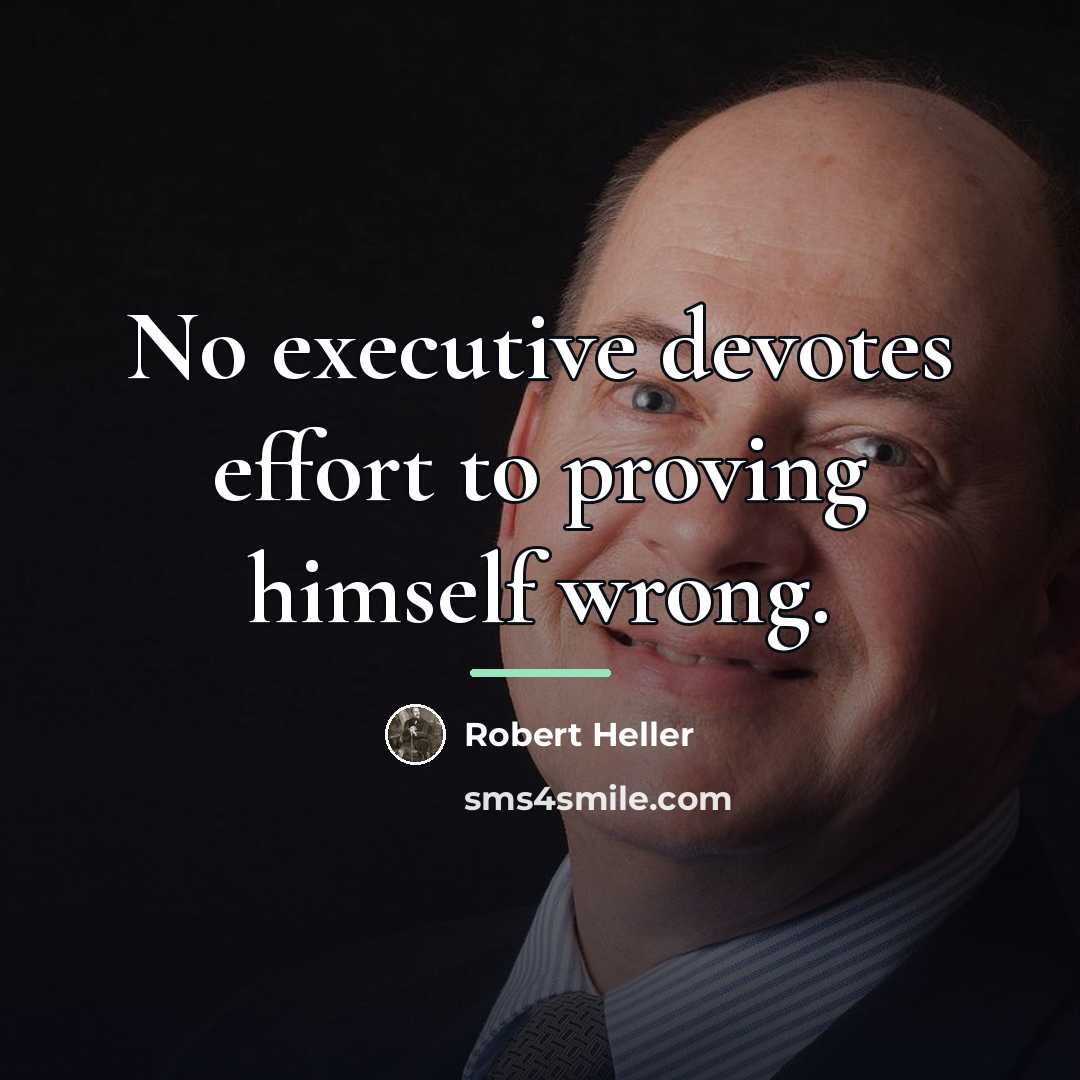 “No executive devotes effort to proving himself wrong.…” quote by Robert Heller