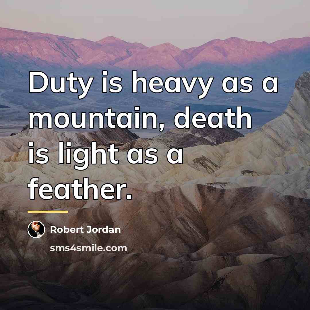 “Duty is heavy as a mountain, death is light as…” quote by Robert Jordan