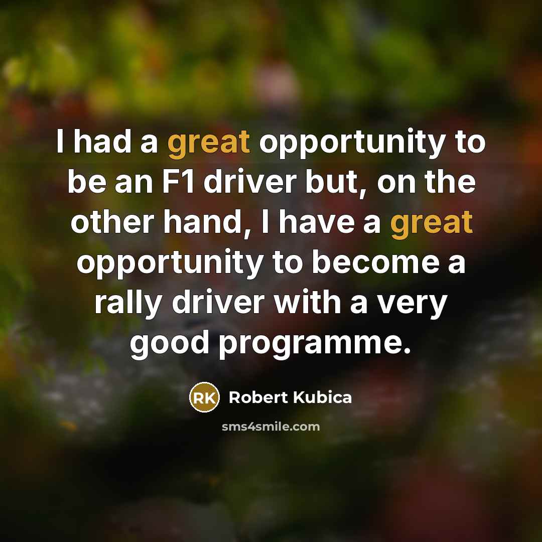 “I had a great opportunity to be an F1 driver…” quote by Robert Kubica