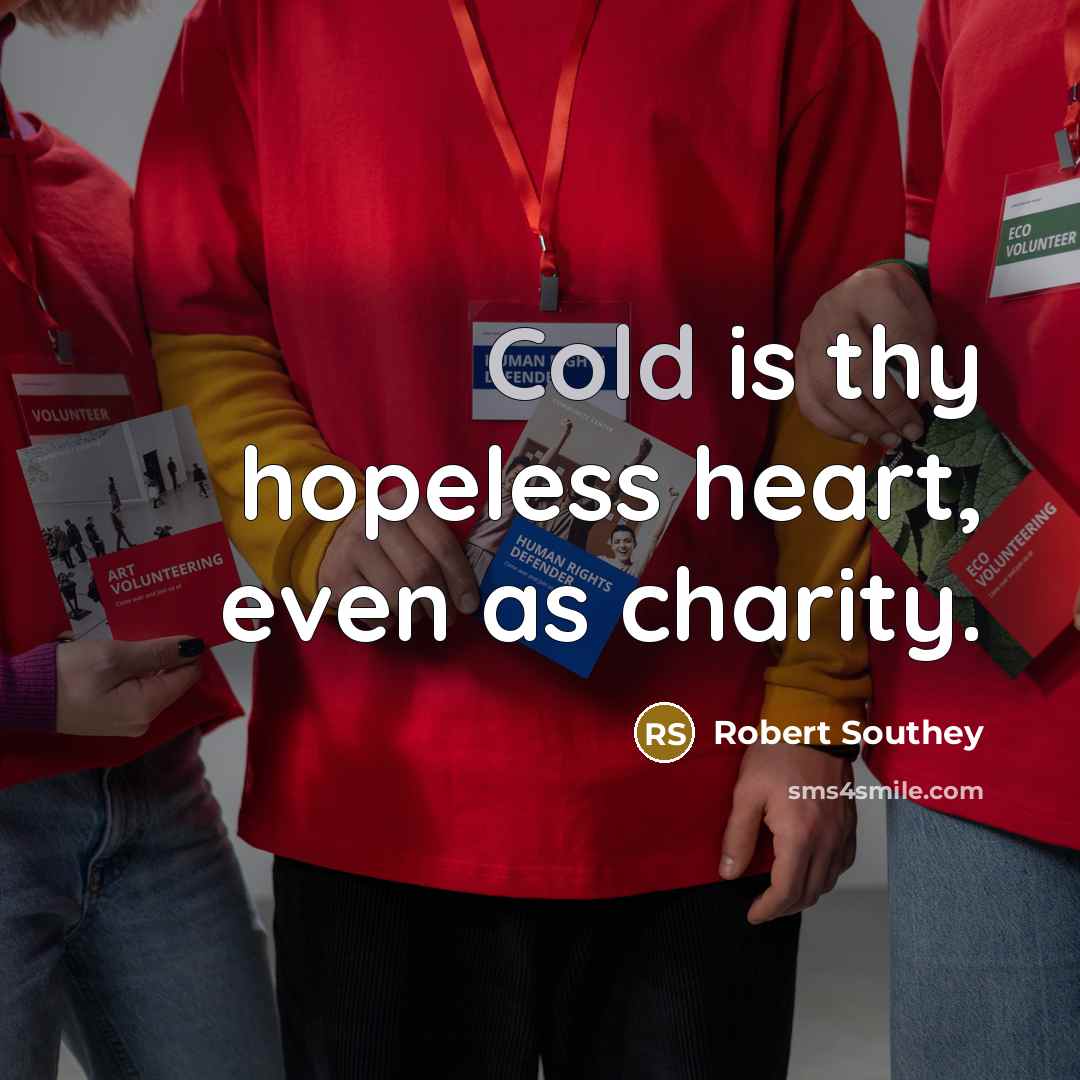 “Cold is thy hopeless heart, even as charity.…” quote by Robert Southey