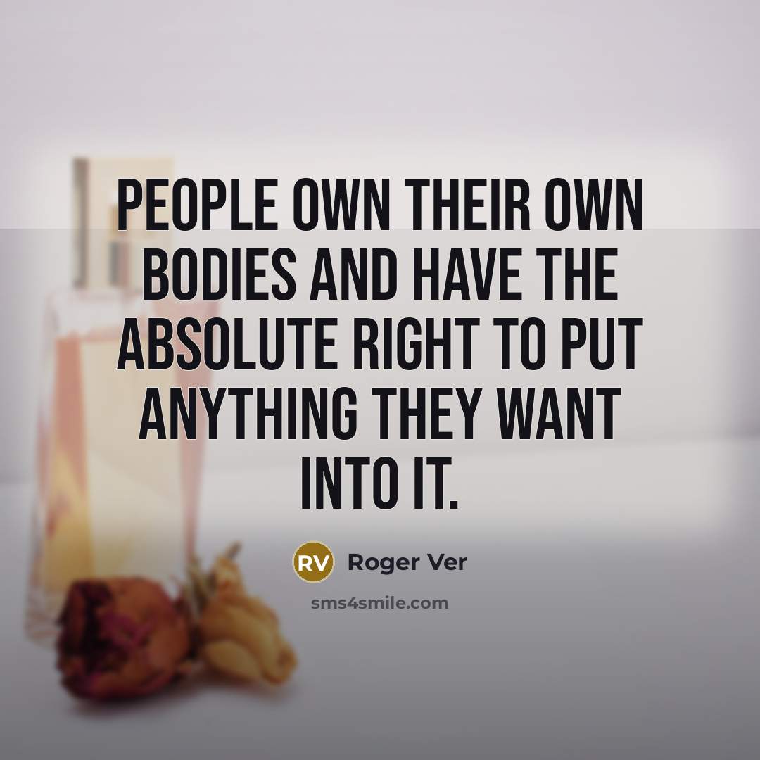 “People own their own bodies and have the absolute right…” quote by Roger Ver