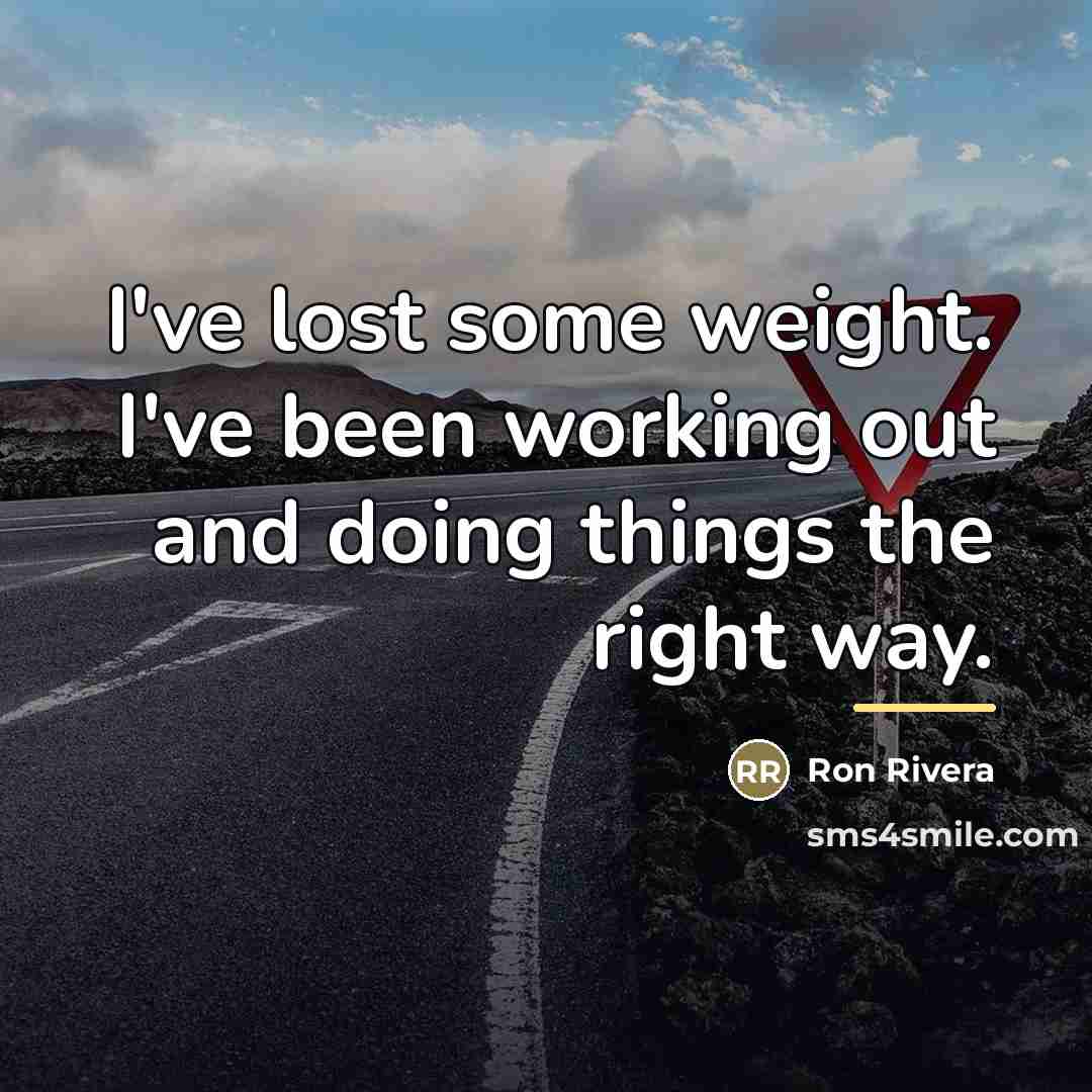 “I've lost some weight. I've been working out and doing…” quote by Ron Rivera