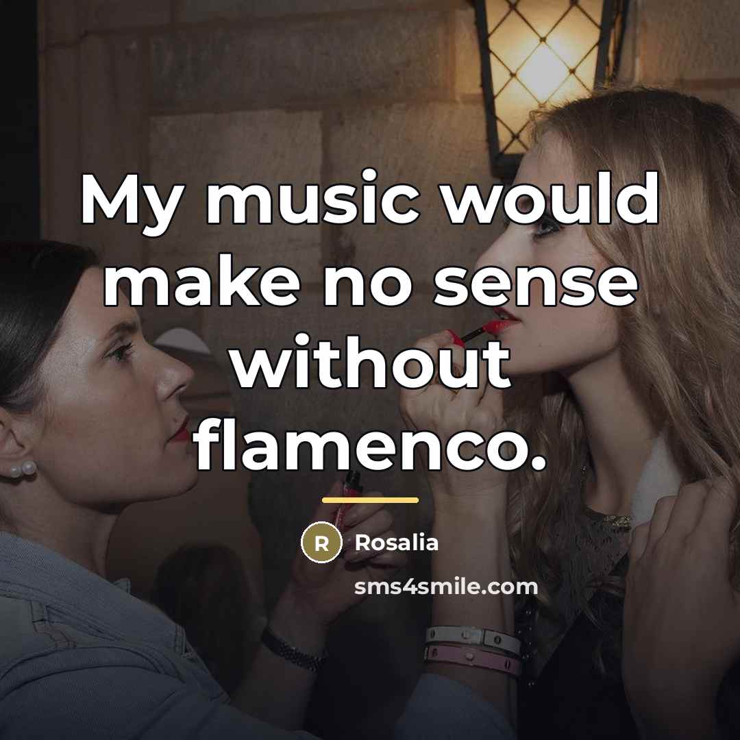 “My music would make no sense without flamenco.…” quote by Rosalia