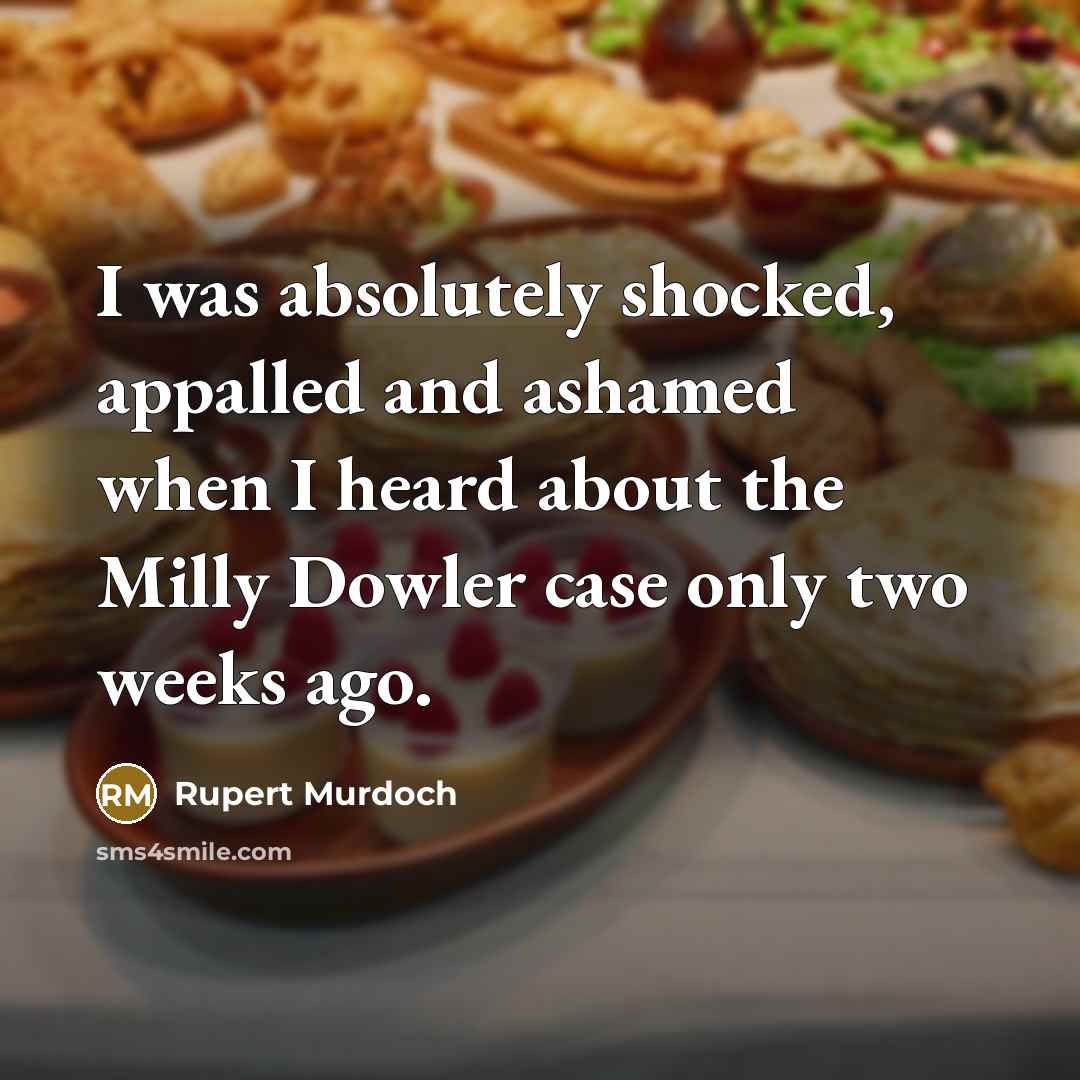 “I was absolutely shocked, appalled and ashamed when I heard…” quote by Rupert Murdoch