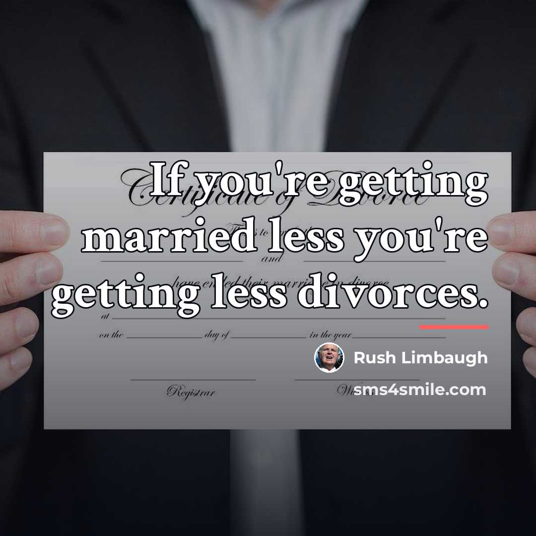 “If you're getting married less you're getting less divorces.…” quote by Rush Limbaugh