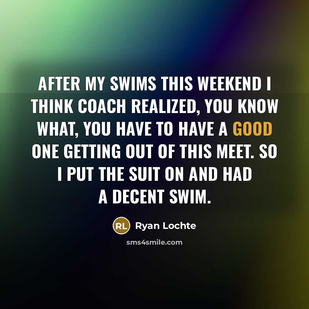 “After my swims this weekend I think coach realized, you…” quote by Ryan Lochte
