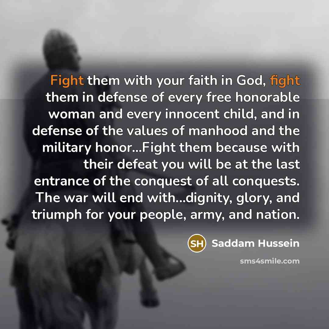 “Fight them with your faith in God, fight them in…” quote by Saddam Hussein