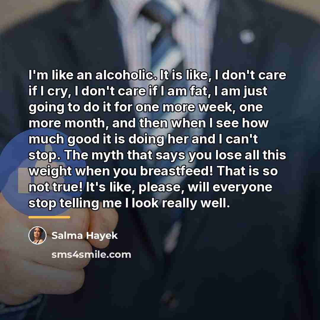 “I'm like an alcoholic. It is like, I don't care…” quote by Salma Hayek