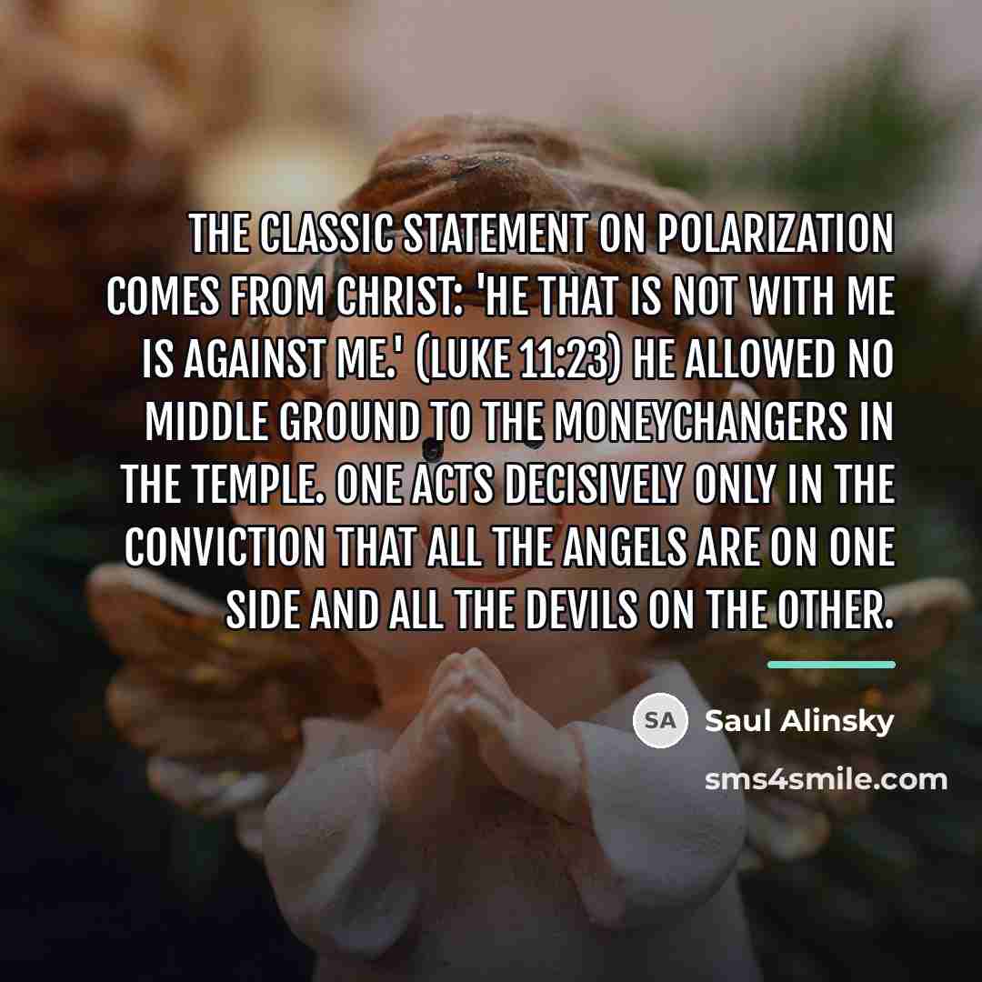 “The classic statement on polarization comes from Christ: 'He that…” quote by Saul Alinsky