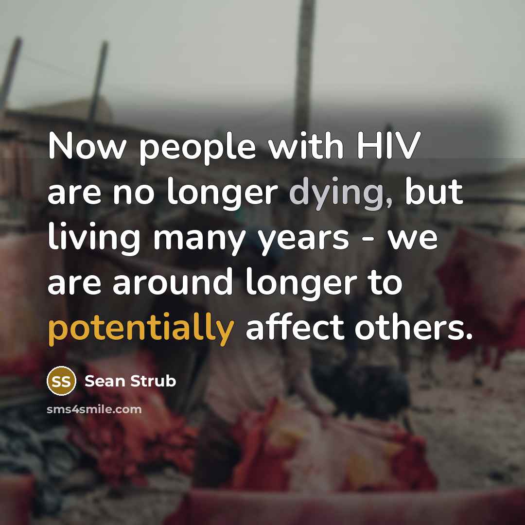 “Now people with HIV are no longer dying, but living many years - we are around longer to potentially affect others.” quote by Sean Strub