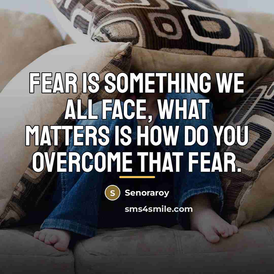 “Fear is something we all face, what matters is how…” quote by Senoraroy