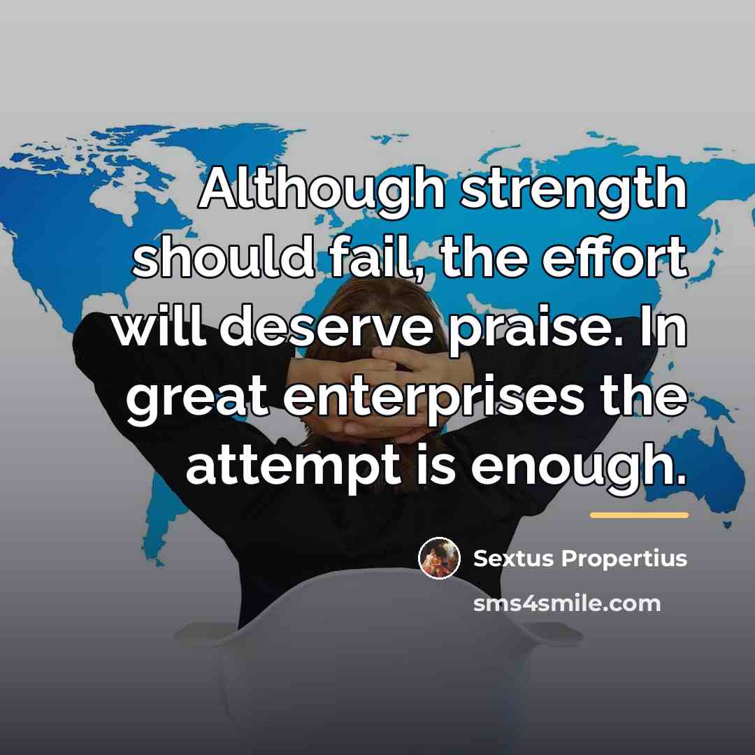 “Although strength should fail, the effort will deserve praise. In…” quote by Sextus Propertius