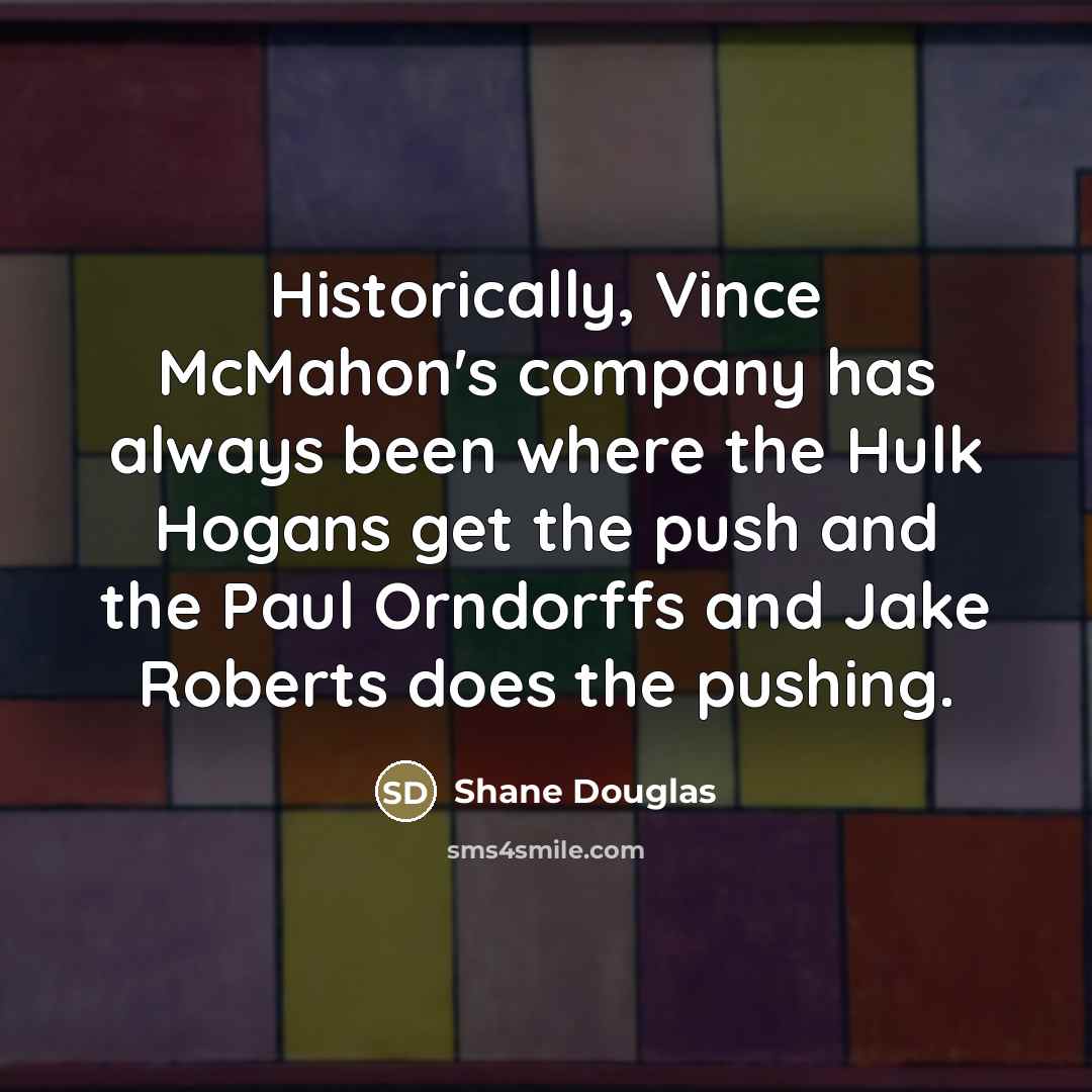 “Historically, Vince McMahon's company has always been where the Hulk…” quote by Shane Douglas