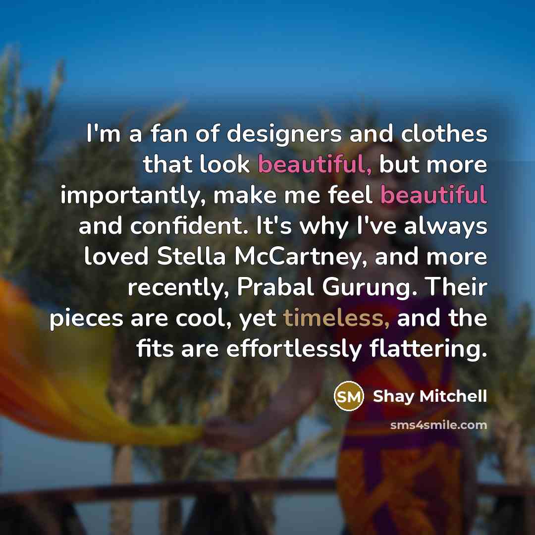 “I'm a fan of designers and clothes that look beautiful,…” quote by Shay Mitchell