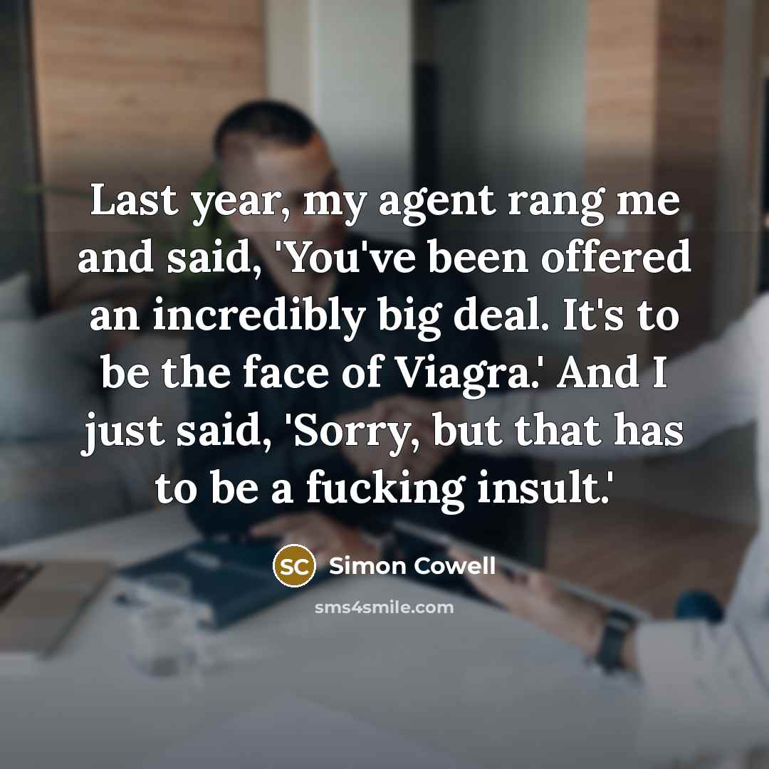 “Last year, my agent rang me and said, 'You've been…” quote by Simon Cowell
