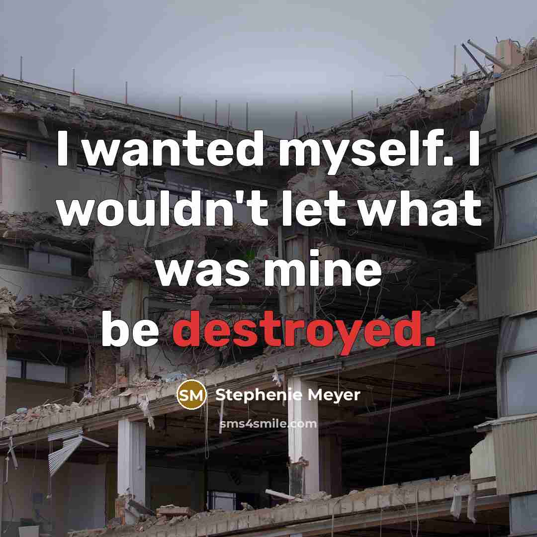 “I wanted myself. I wouldn't let what was mine be destroyed.” quote by Stephenie Meyer