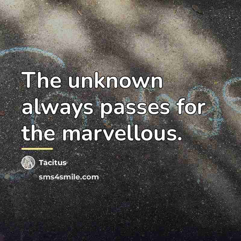 “The unknown always passes for the marvellous.…” quote by Tacitus