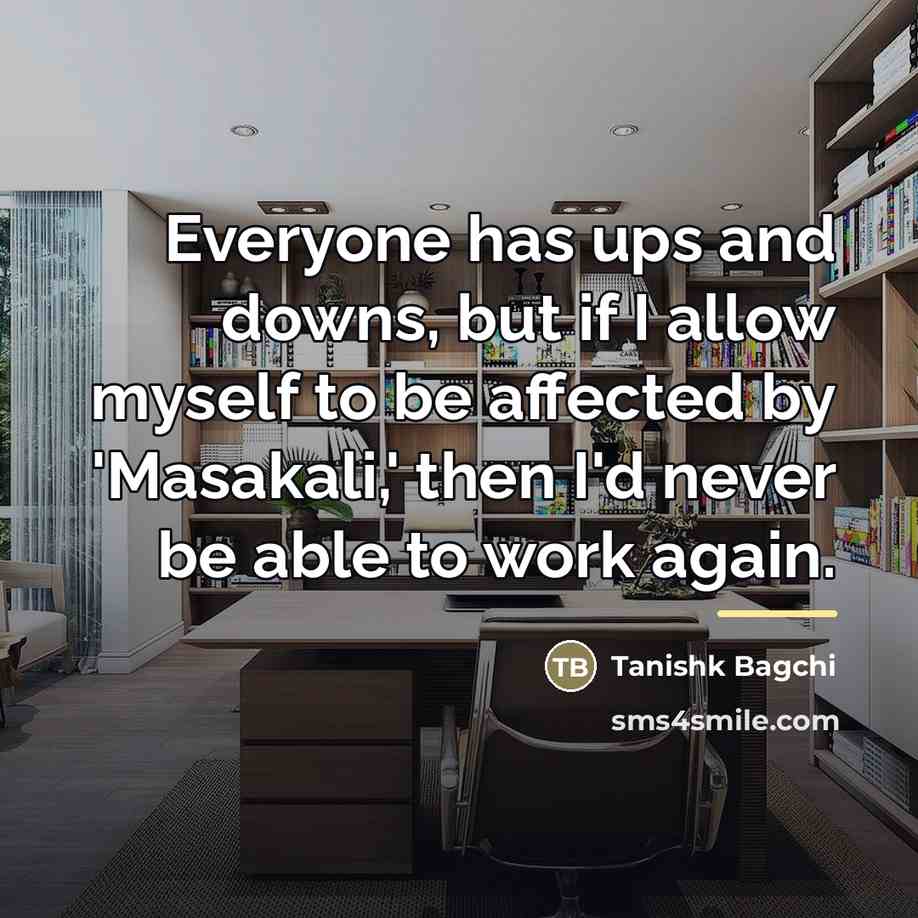 “Everyone has ups and downs, but if I allow myself…” quote by Tanishk Bagchi