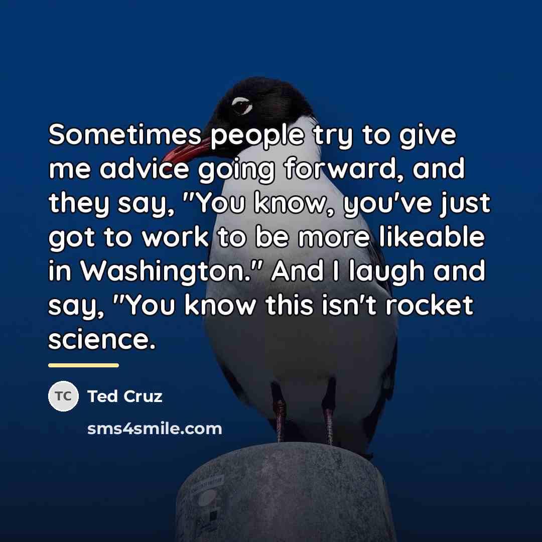 “Sometimes people try to give me advice going forward, and…” quote by Ted Cruz